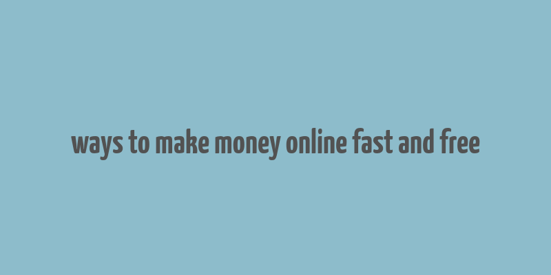 ways to make money online fast and free