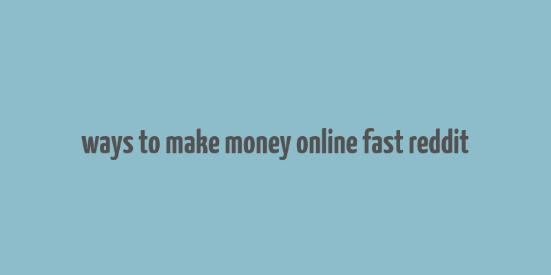 ways to make money online fast reddit