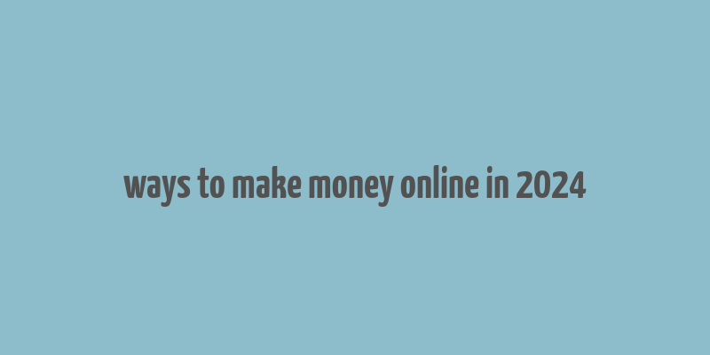 ways to make money online in 2024