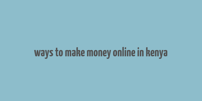 ways to make money online in kenya