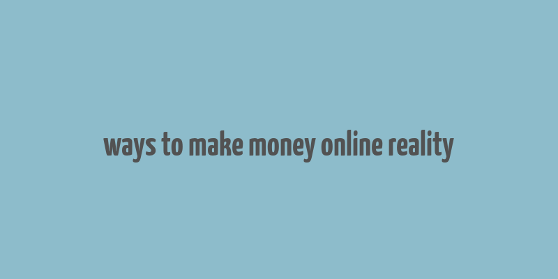 ways to make money online reality