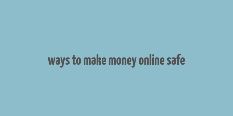 ways to make money online safe