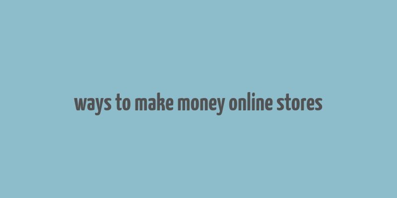 ways to make money online stores