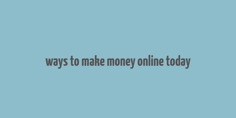 ways to make money online today