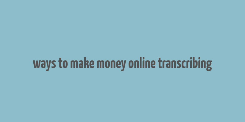 ways to make money online transcribing