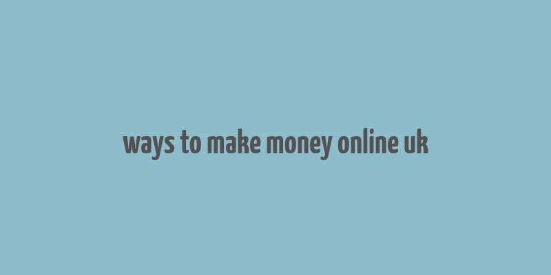 ways to make money online uk