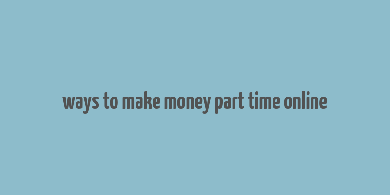 ways to make money part time online