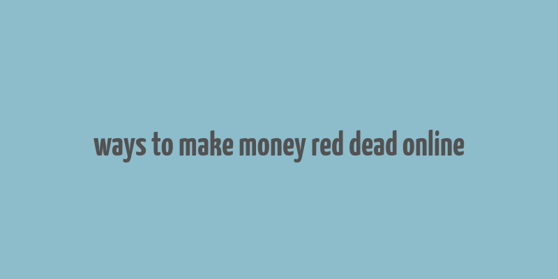 ways to make money red dead online