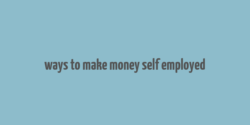 ways to make money self employed