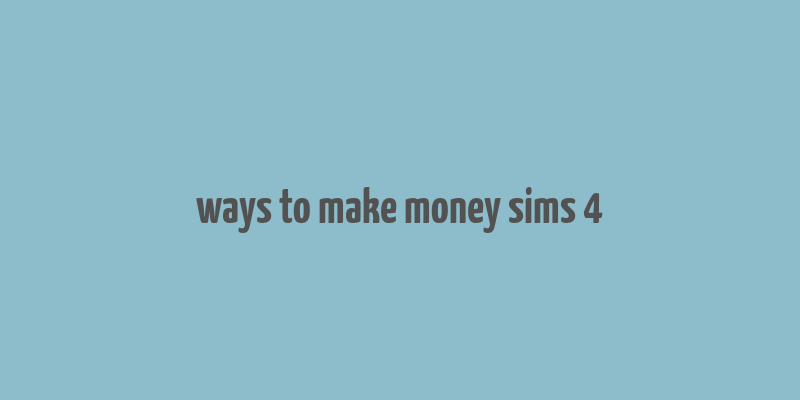 ways to make money sims 4