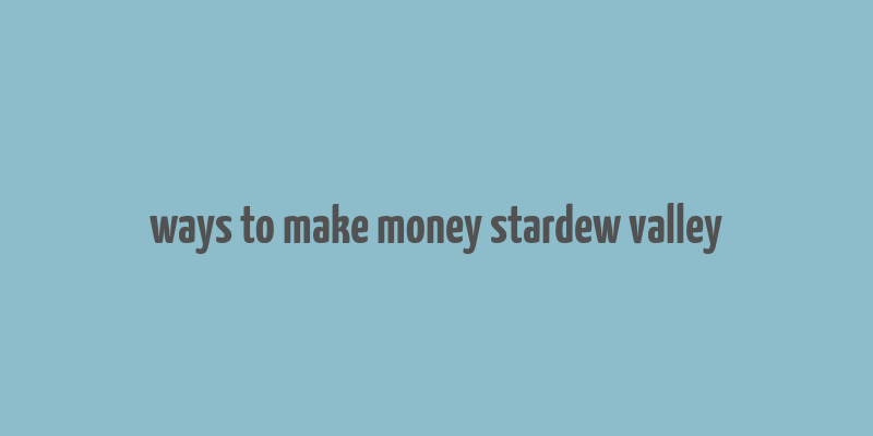 ways to make money stardew valley