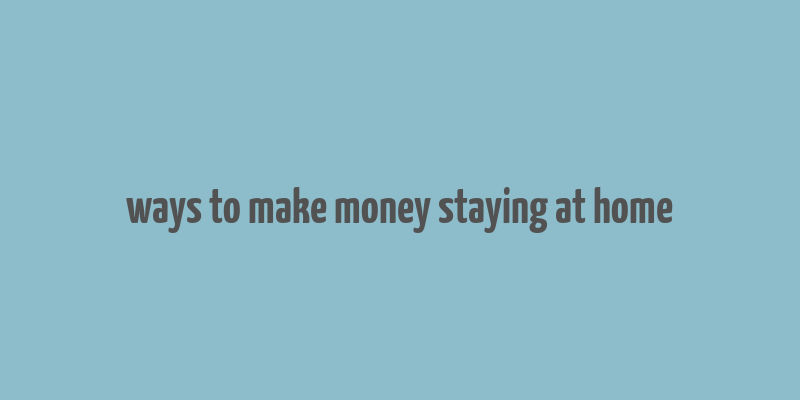 ways to make money staying at home