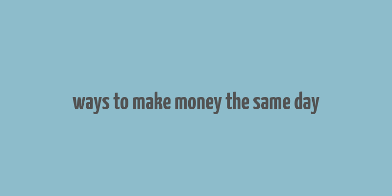 ways to make money the same day