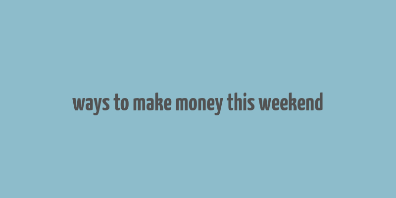 ways to make money this weekend