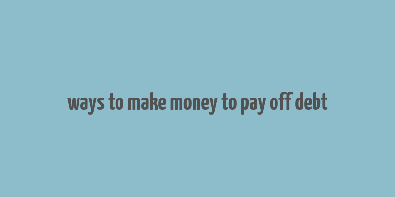 ways to make money to pay off debt