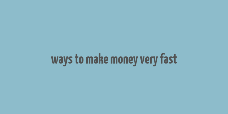 ways to make money very fast