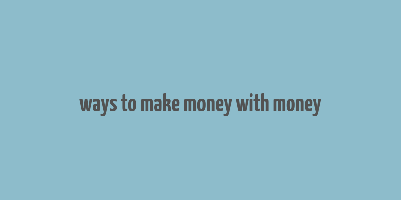 ways to make money with money