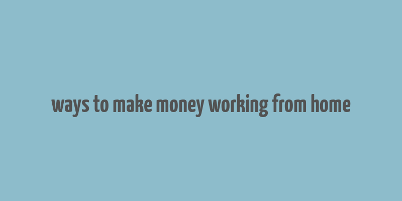 ways to make money working from home