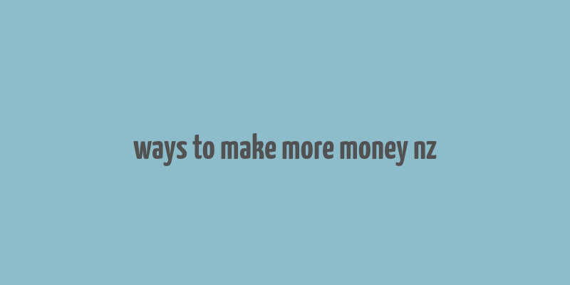 ways to make more money nz