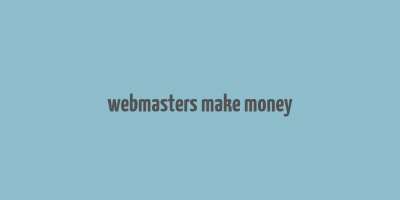 webmasters make money