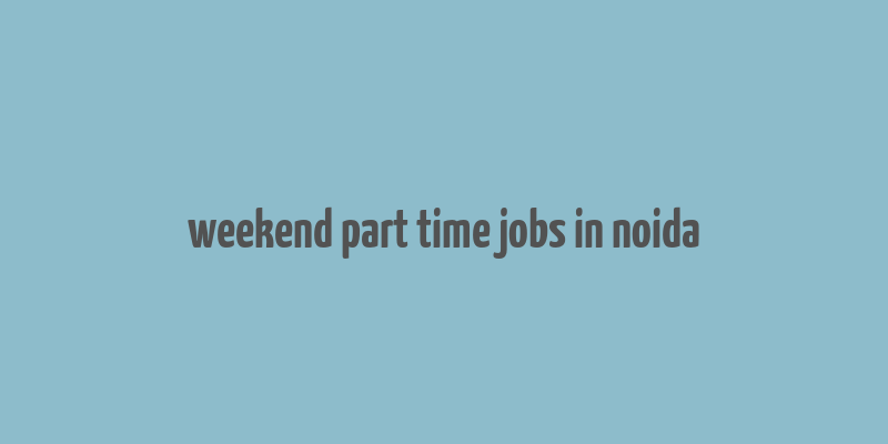 weekend part time jobs in noida