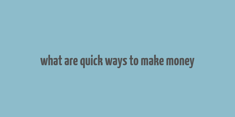 what are quick ways to make money