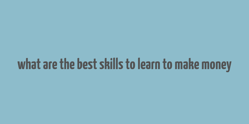 what are the best skills to learn to make money