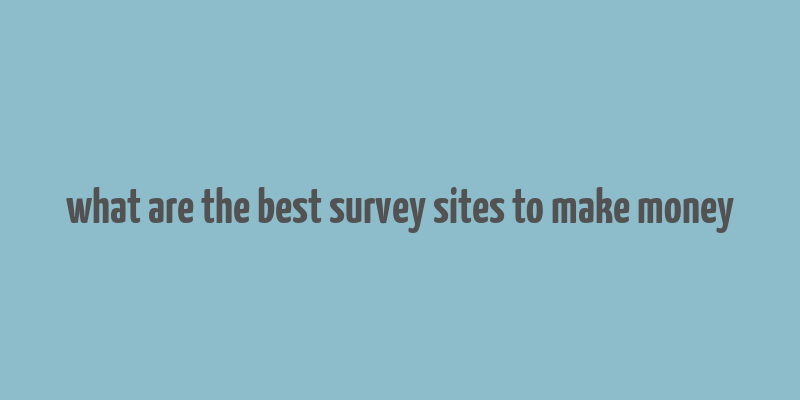 what are the best survey sites to make money