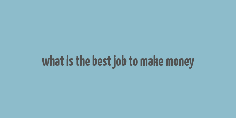 what is the best job to make money