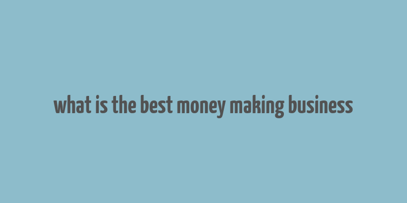 what is the best money making business