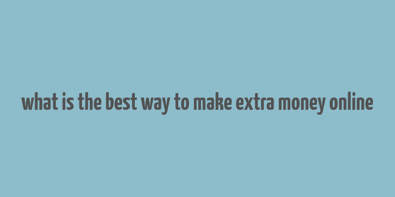 what is the best way to make extra money online