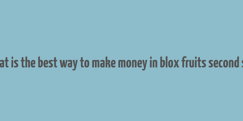 what is the best way to make money in blox fruits second sea