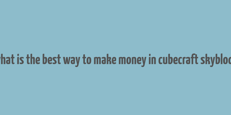 what is the best way to make money in cubecraft skyblock