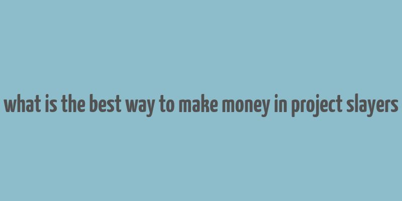 what is the best way to make money in project slayers