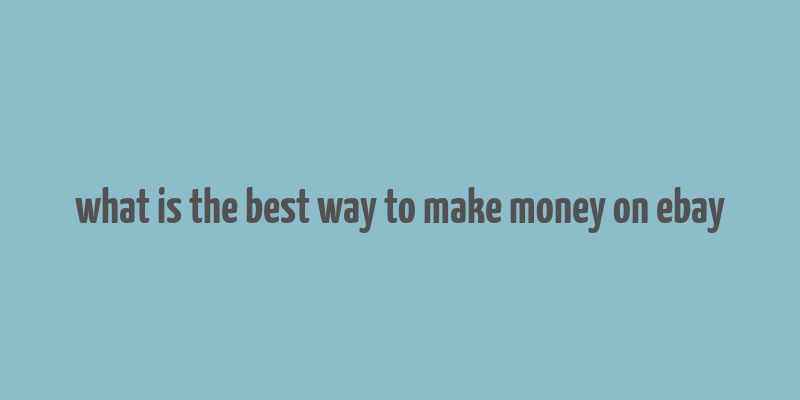 what is the best way to make money on ebay