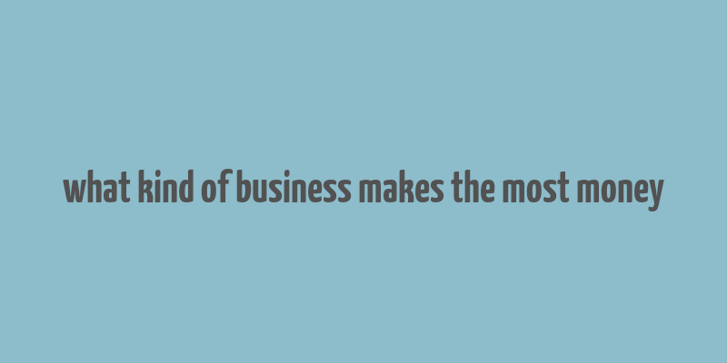 what kind of business makes the most money