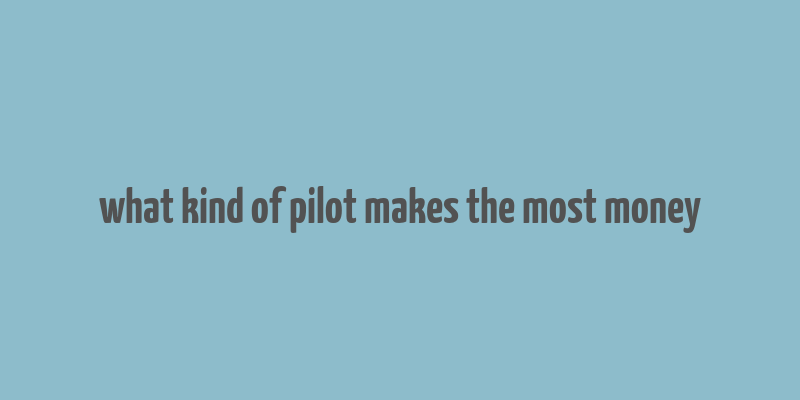 what kind of pilot makes the most money