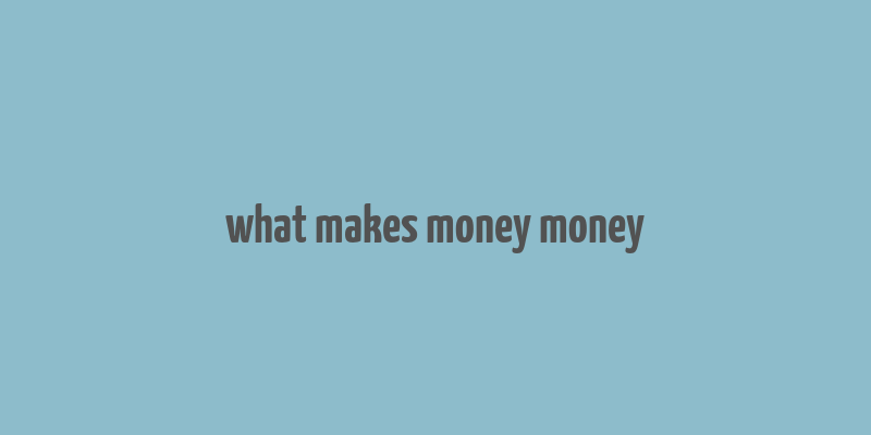 what makes money money