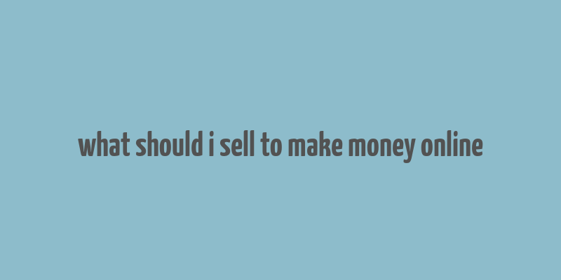 what should i sell to make money online