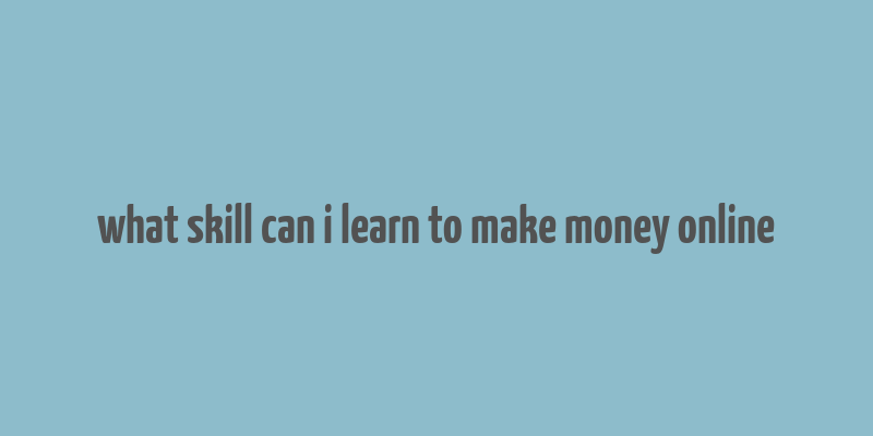 what skill can i learn to make money online