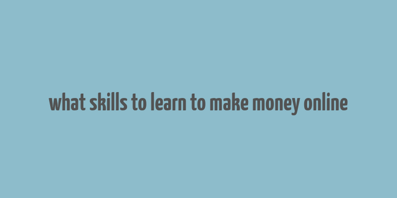 what skills to learn to make money online