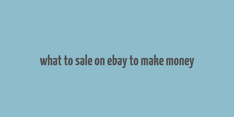 what to sale on ebay to make money