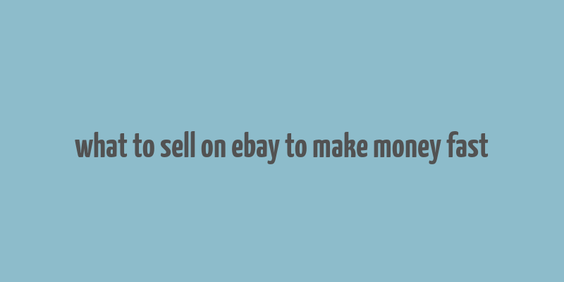 what to sell on ebay to make money fast