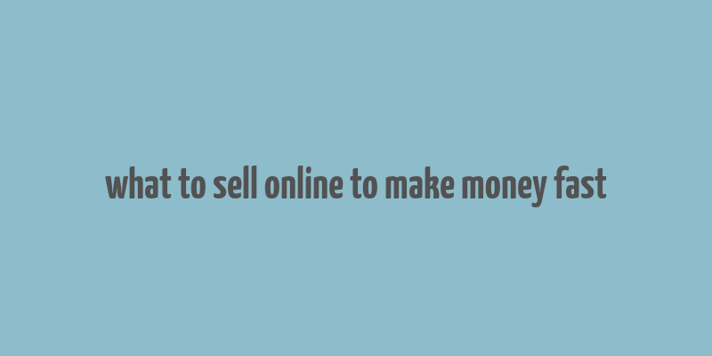 what to sell online to make money fast