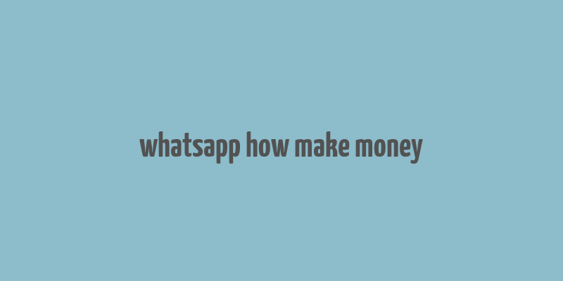 whatsapp how make money