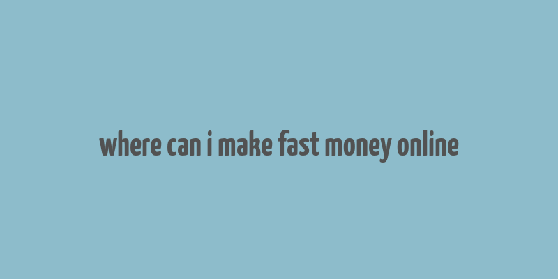 where can i make fast money online