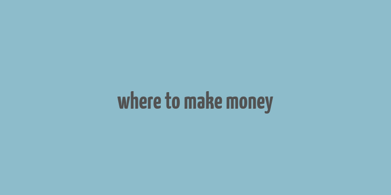 where to make money