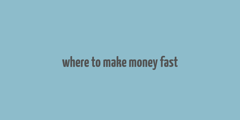 where to make money fast