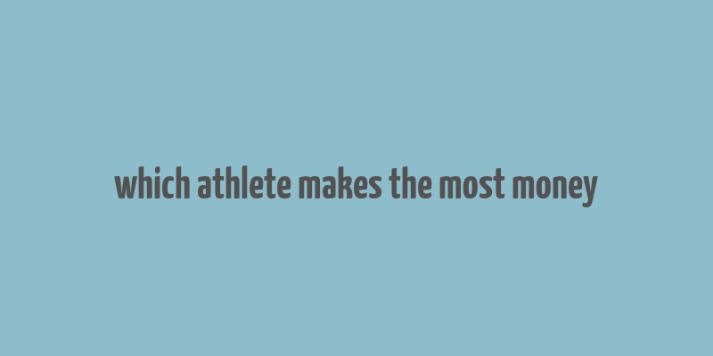 which athlete makes the most money