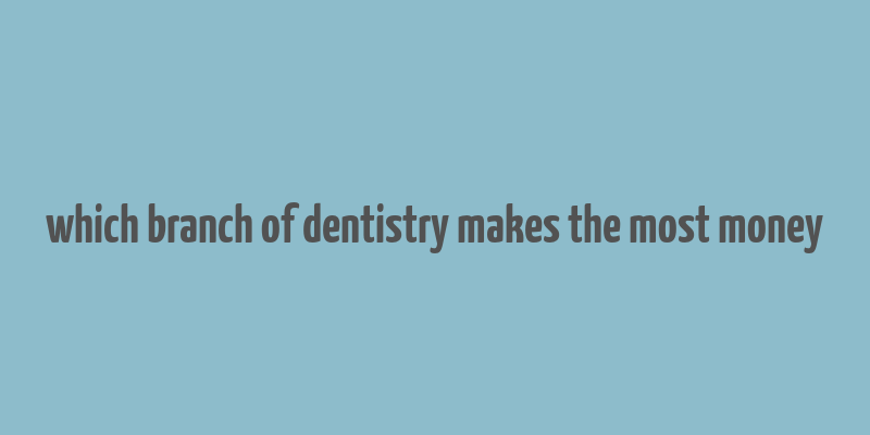 which branch of dentistry makes the most money